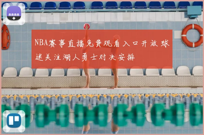 NBA赛事直播免费观看入口开放 球迷关注湖人勇士对决安排