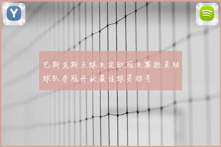 巴斯克斯点球决定欧冠决赛胜负助球队夺冠并获最佳球员称号